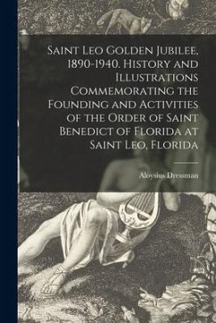 Saint Leo Golden Jubilee, 1890-1940. History and Illustrations Commemorating the Founding and Activities of the Order of Saint Benedict of Florida at - Dressman, Aloysius