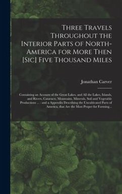 Three Travels Throughout the Interior Parts of North-America for More Then [sic] Five Thousand Miles [microform] - Carver, Jonathan