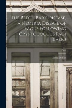 The Beech Bark Disease, a Nectria Disease of Fagus Following Cryptococcus Fagi (Baer.); No.7 - Ehrlich, John