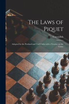 The Laws of Piquet: Adopted by the Portland and Turf Clubs With a Treatise on the Game