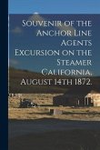 Souvenir of the Anchor Line Agents Excursion on the Steamer California, August 14th 1872.