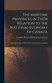 The Maritime Provinces in Their Relation to the National Economy of Canada: a Statistical Study of Their Social and Economic Condition