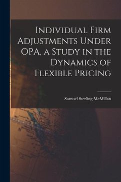 Individual Firm Adjustments Under OPA, a Study in the Dynamics of Flexible Pricing - McMillan, Samuel Sterling