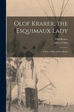 Olof Krarer, the Esquimaux Lady [microform]: a Story of Her Native Home - Krarer, Olof; Post, Albert S.