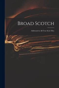 Broad Scotch: Addressed to All True Scots Men - Anonymous
