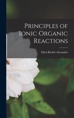 Principles of Ionic Organic Reactions - Alexander, Elliot Ritchie