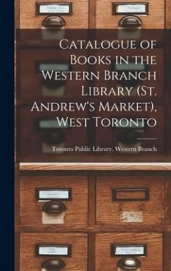 Catalogue of Books in the Western Branch Library (St. Andrew's Market), West Toronto [microform]