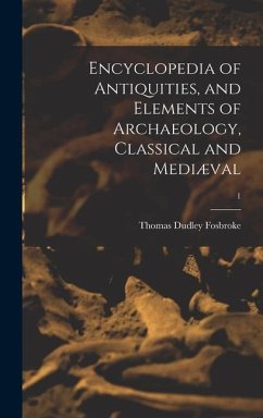 Encyclopedia of Antiquities, and Elements of Archaeology, Classical and Mediæval; 1 - Fosbroke, Thomas Dudley