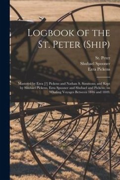 Logbook of the St. Peter (Ship); Mastered by Ezra [?] Pickens and Nathan S. Simmons; and Kept by Shubael Pickens, Ezra Spooner and Shubael and Pickens - Spooner, Shubael; Pickens, Ezra