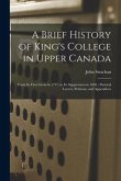 A Brief History of King's College in Upper Canada [microform]: From Its First Germ in 1797, to Its Suppression in 1850; Pastoral Letters, Petitions, a