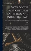 Nova Scotia Agricultural Exhibition and Industrial Fair [microform]: the Provincial Show of Live Stock, Agricultural and Horticultural Products, Arts