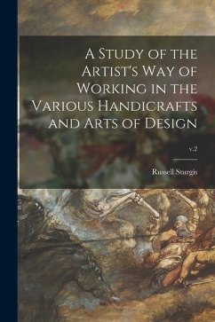 A Study of the Artist's Way of Working in the Various Handicrafts and Arts of Design; v.2 - Sturgis, Russell
