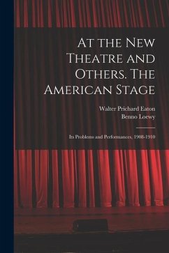 At the New Theatre and Others. The American Stage: Its Problems and Performances, 1908-1910 - Eaton, Walter Prichard