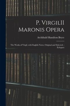 P. VirgilII Maronis Opera: The Works of Virgil, With English Notes, Original and Selected.: Eclogues - Bryce, Archibald Hamilton
