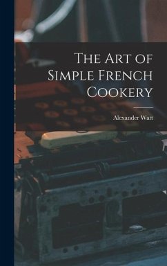 The Art of Simple French Cookery - Watt, Alexander