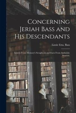 Concerning Jeriah Bass and His Descendants: Leaves From Memory's Scrapbook and Facts From Authentic Sources. - Bass, Lizzie Etta
