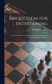 Bright Ideas for Entertaining; Two Hundred Forms of Amusement or Entertainment for Social Gatherings of All Kinds