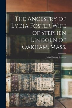 The Ancestry of Lydia Foster Wife of Stephen Lincoln of Oakham, Mass. - Morris, John Emery