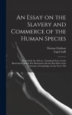 An Essay on the Slavery and Commerce of the Human Species: Particularly the African; Translated From a Latin Dissertation, Which Was Honoured With the