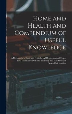 Home and Health and Compendium of Useful Knowledge [microform]: a Cyclopedia of Facts and Hints for All Departments of Home Life, Health and Domestic - Anonymous