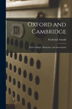 Oxford and Cambridge: Their Colleges, Memories, and Associations - Arnold, Frederick