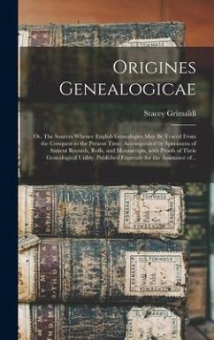 Origines Genealogicae; or, The Sources Whence English Genealogies May Be Traced From the Conquest to the Present Time: Accompanied by Specimens of Ant - Grimaldi, Stacey