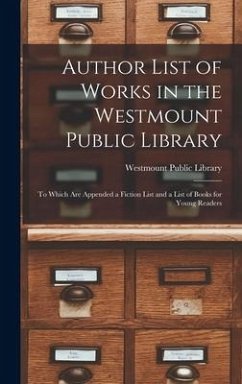 Author List of Works in the Westmount Public Library [microform]: to Which Are Appended a Fiction List and a List of Books for Young Readers