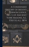 A Condensed History of Mount Vernon Lodge, No. 3, of Ancient York Masons, A.L. 5765 to A.L. 5874