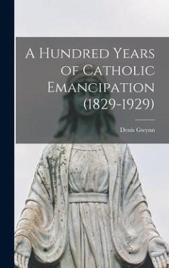 A Hundred Years of Catholic Emancipation (1829-1929) - Gwynn, Denis