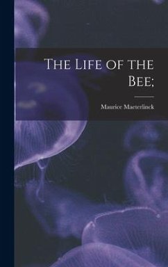 The Life of the Bee; - Maeterlinck, Maurice