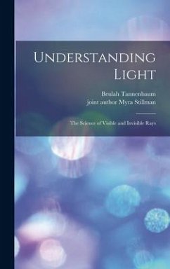 Understanding Light; the Science of Visible and Invisible Rays - Tannenbaum, Beulah