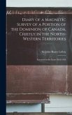 Diary of a Magnetic Survey of a Portion of the Dominion of Canada, Chiefly in the North-Western Territories [microform]