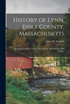 History of Lynn, Essex County, Massachusetts: Including Lynnfield, Saugus, Swampscott, and Nahant. 1883 Volume