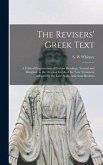 The Revisers' Greek Text: a Critical Examination of Certain Readings, Textual and Marginal, in the Original Greek of the New Testament Adopted b
