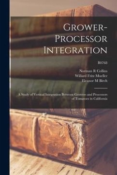 Grower-processor Integration: a Study of Vertical Integration Between Growers and Processors of Tomatoes in California; B0768 - Collins, Norman R.; Mueller, Willard Fritz; Birch, Eleanor M.