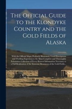 The Official Guide to the Klondyke Country and the Gold Fields of Alaska [microform]: With the Official Maps; Profusely Illustrated; Vivid Description - Anonymous