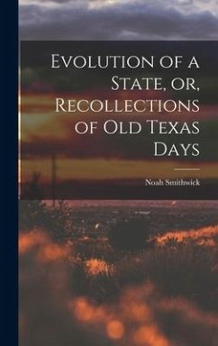 Evolution of a State, or, Recollections of Old Texas Days - Smithwick, Noah