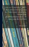 Life at Fonthill, 1807-1822, With Interludes in Paris and London, From the Correspondence of William Beckford