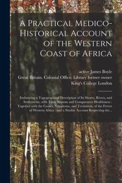 A Practical Medico-historical Account of the Western Coast of Africa [electronic Resource]: Embracing a Topographical Description of Its Shores, River