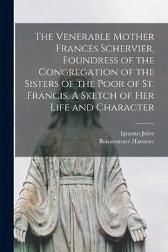 The Venerable Mother Frances Schervier, Foundress of the Congregation of the Sisters of the Poor of St. Francis. A Sketch of Her Life and Character - Jeiler, Ignatius