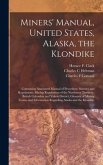 Miners' Manual, United States, Alaska, the Klondike [microform]: Containing Annotated Manual of Procedure; Statutes and Regulations; Mining Regulation