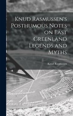 Knud Rasmussen's Posthumous Notes on East Greenland Legends and Myths - Rasmussen, Knud
