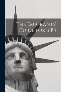 The Emigrants' Guide for 1883 - Anonymous