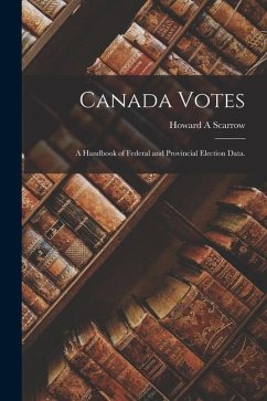 Canada Votes: a Handbook of Federal and Provincial Election Data. - Scarrow, Howard A.