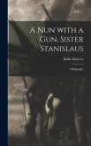 A Nun With a Gun, Sister Stanislaus; a Biography