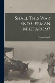 Shall This War End German Militarism?