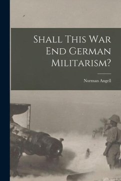 Shall This War End German Militarism? - Angell, Norman