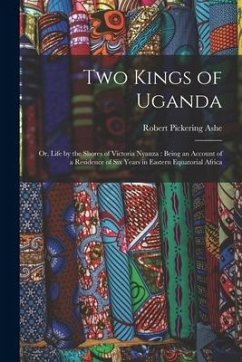 Two Kings of Uganda: or, Life by the Shores of Victoria Nyanza: Being an Account of a Residence of Six Years in Eastern Equatorial Africa - Ashe, Robert Pickering