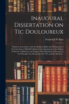 Inaugural Dissertation on Tic Douloureux [microform]: Which in Accordance With the Statutes, Rules and Ordinances of the University of McGill College - Hart, Frederick W.