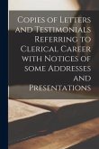 Copies of Letters and Testimonials Referring to Clerical Career With Notices of Some Addresses and Presentations [microform]